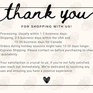 May include: A thank you card with the words "thank you" in a cursive font. Below, it reads "FOR SHOPPING WITH US!". The card includes information about processing and shipping times, and a message about customer satisfaction. A black heart is at the bottom.