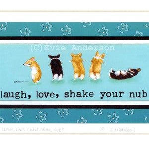 Evie Anderson Pembroke Welsh Corgi Dog Art SIGNED PRINT "Laugh, Love, Shake Your Nub!"  (signed, matted)