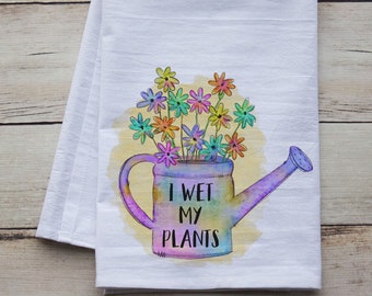 I Wet My Plants Funny Kitchen Towel, Flour Sack Tea Towel, Farm Kitchen Towel, Tea Towel, Kitchen Tea Towel - Made in the USA