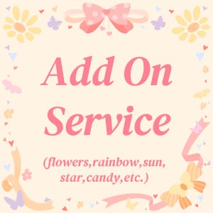 May include: Pink and white illustration with the text "Add On Service (flowers, rainbow, sun, star, candy, etc.)" surrounded by hearts, flowers, and butterflies.
