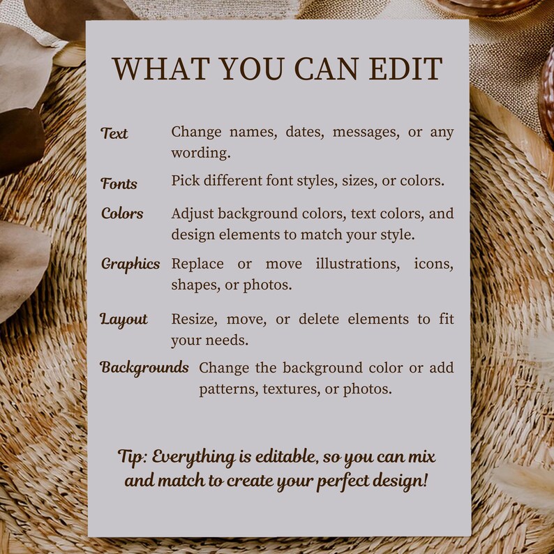 Puede incluir: Una tarjeta gris claro con el texto "WHAT YOU CAN EDIT" en marr&oacute;n. La tarjeta enumera opciones para editar texto, fuentes, colores, gr&aacute;ficos, dise&ntilde;o y fondos. Un consejo en la parte inferior dice: "&iexcl;Todo es editable, para que puedas mezclar y combinar para crear tu dise&ntilde;o perfecto!"