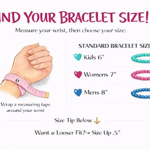 May include: An instructional graphic titled FIND YOUR BRACELET SIZE! showing a wrist with a pink measuring tape at 6 inches. It lists standard sizes: Kids 6 inches, Womens 7 inches, and Mens 8 inches with corresponding bead bracelets. Includes a size tip.