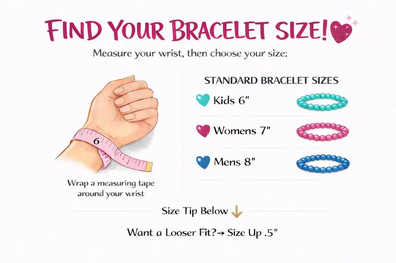 May include: An instructional graphic titled FIND YOUR BRACELET SIZE! showing a wrist with a pink measuring tape at 6 inches. It lists standard sizes: Kids 6 inches, Womens 7 inches, and Mens 8 inches with corresponding bead bracelets. Includes a size tip.