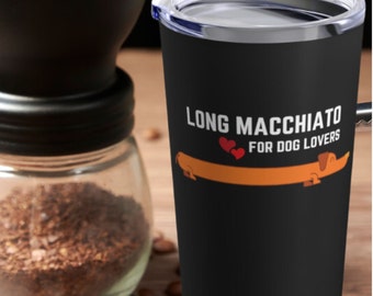 Long Macchiato Tumbler, Coffee Addict Gift, Coffee Lover Gift, Dachshund Tumbler, Dachshund Lover Gift, Dog Lover Gift, Funny Coffee Tumbler
