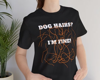 Dog Hairs I&#39;m Fine Tee, Dog Lover Gift, Dog Lover Top, Dog Gift Tee, Dog Mom shirt, Dog Dad shirt, Funny Dog Tshirt, Dog Parent Gift