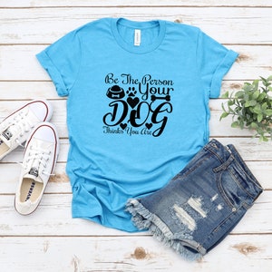 Be The Person Your Dog Thinks You Are, Comfort Colors, Best Dog Mom Shirt, Family, Women Dog T Shirt, Gift For Dog Mom, Dog Owner Shirt