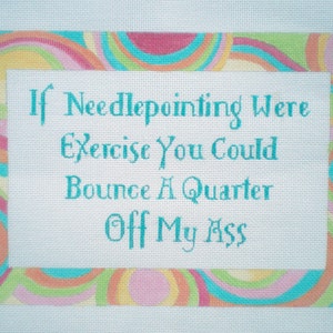 Needlepoint Canvas Handpainted &quot; If Needlepoint were Exercise...saying on 18ct.