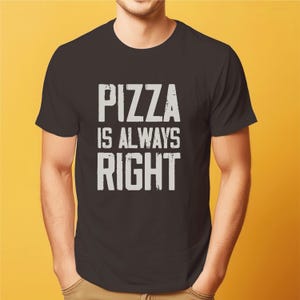 Pizza is always right, Sarcastic Gift, Pizza Lover Tee, Funny gift for Pizza Lover, Funny Saying Shirt, Funny Pizza Quotes, Pizza Shirt