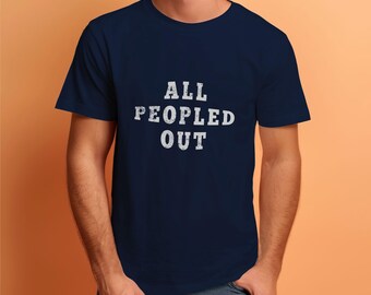 All peopled out, Sarcastic Gift, Introvert Tee, Funny Mens Shirt, Funny gift for Introverts, Funny Saying Shirt, Funny Shirt Quotes