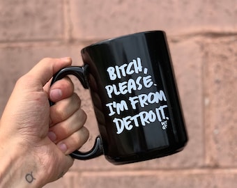 Bitch Please, I’m from Detroit. - Ceramic Mug