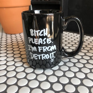 Bitch Please, I’m From Detroit - 15oz Ceramic Mug