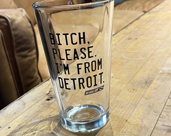 Bitch, please. I'm from Detroit. - Pint glass