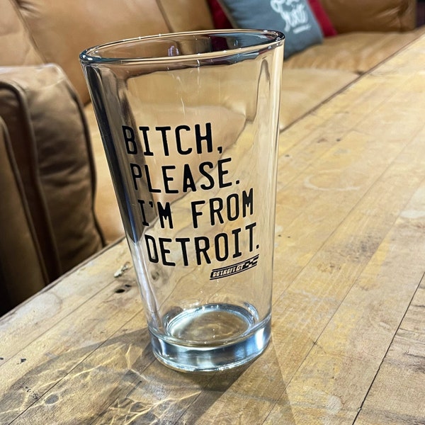 Bitch, please. I'm from Detroit. - Pint glass