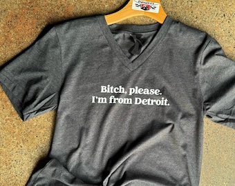 Bitch, Please. I&#39;m From Detroit - V-Neck Tee - Fitted Unisex