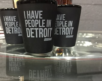 I have people in Detroit. Shot glass.