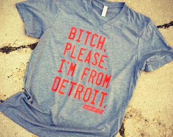 Bitch, Please. I&#39;m From Detroit - V-Neck Tee - Fitted Unisex