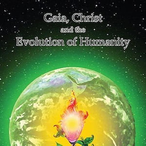 Puede incluir: Portada de libro con el título "Gaia, Christ and the Evolution of Humanity" sobre un fondo verde estrellado. Una flor brillante con una parte superior en forma de llama está centrada sobre un globo.