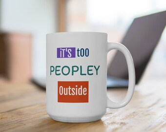 Its Too Peopley Outside, Ceramic Mug, (11oz, 15oz) |Introvert Gift | Too Many People | Introvert Mug | Friendly Gift For Friends | Homey Mug