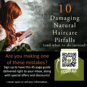 May include: A green and white QR code with the text "SCAN ME" in a white circle. The text "10 Damaging Natural Haircare Pitfalls (and what to do instead)" is above the QR code. Below the QR code is the text "Are you making one of these mistakes? Sign up to have this 45 page guide delivered right to your inbox, along with special offers and discounts! I never spam or sell your information."