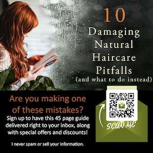 May include: A green and white QR code with the text "SCAN ME" in a white circle. The text "10 Damaging Natural Haircare Pitfalls (and what to do instead)" is above the QR code. Below the QR code is the text "Are you making one of these mistakes? Sign up to have this 45 page guide delivered right to your inbox, along with special offers and discounts! I never spam or sell your information."