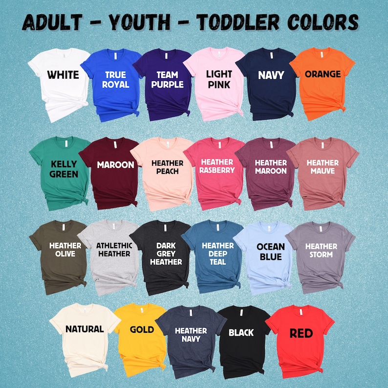May include: A chart of t-shirt colors with the words "Adult - Youth - Toddler Colors" at the top. The colors include white, true royal, team purple, light pink, navy, orange, kelly green, maroon, heather peach, heather raspberry, heather maroon, heather mauve, heather olive, athletic heather, dark grey heather, heather deep teal, ocean blue, heather storm, natural, gold, heather navy, black, and red.