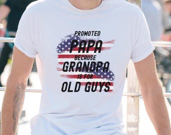 Promoted Papa because Grandpa is for Old Guys T-shirt, Funny Grandpa Shirt Father's Day Gift, Grandpa Humor Tee, Patriotic Grandparent Shirt