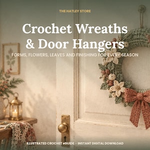 May include: A crochet wreath hanging on a door, featuring sage green leaves, cream-colored flowers, and a terracotta-colored bow. The text reads: THE HATLEY STORE, Crochet Wreaths & Door Hangers, FORMS, FLOWERS, LEAVES AND FINISHING FOR EVERY SEASON, ILLUSTRATED CROCHET eGUIDE - INSTANT DIGITAL DOWNLOAD.