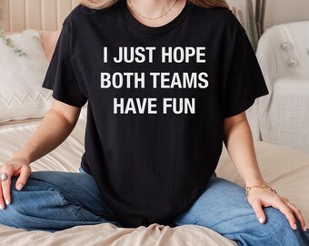 "I Just Hope Both Teams Have Fun" Funny Sports Fan T-Shirt - Unisex - View #7