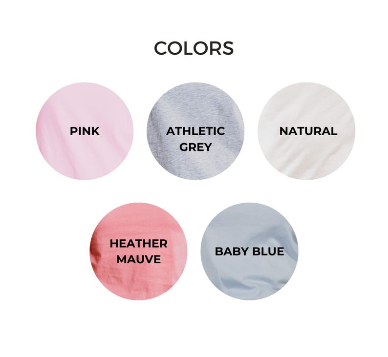 May include: Image displaying five color swatches: pink, athletic grey, natural, heather mauve, and baby blue. The word "COLORS" is at the top of the image.