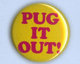 PUG IT OUT! 1" Pin-Back Button