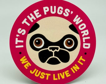 It’s The Pugs’ World. We Just Live In It. - Sticker