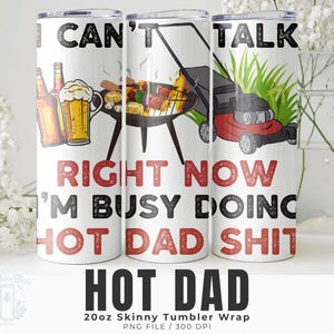 May include: A white 20oz skinny tumbler wrap with the text "I CAN'T TALK RIGHT NOW I'M BUSY DOING HOT DAD SHIT". The design includes illustrations of beer, a grill, and a lawnmower. The words "HOT DAD" are at the bottom.