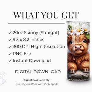 May include: A 20oz skinny tumbler with a straight design. The tumbler features a watercolor illustration of a Highland cow calf wearing a daisy crown. The text "WHAT YOU GET" and "DIGITAL DOWNLOAD" are also visible.