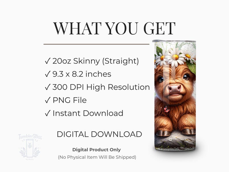 May include: A 20oz skinny tumbler with a straight design. The tumbler features a watercolor illustration of a Highland cow calf wearing a daisy crown. The text "WHAT YOU GET" and "DIGITAL DOWNLOAD" are also visible.