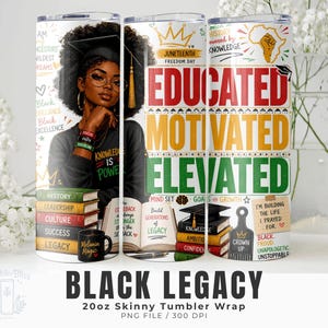 May include: A 20oz skinny tumbler wrap with a Black Legacy theme. The design features a portrait of a Black woman wearing a graduation cap, and the words "Educated, Motivated, Elevated". Additional text includes "Knowledge is Power" and "Juneteenth Freedom Day".