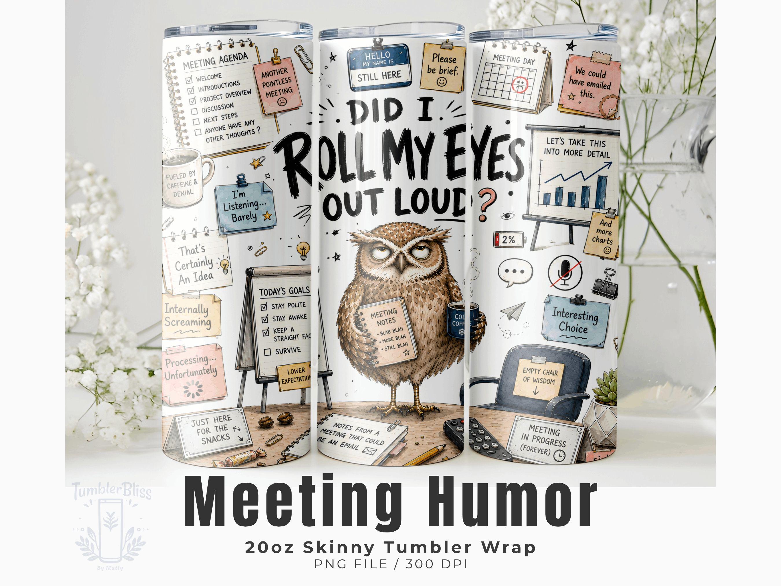 Funny Meeting Owl Tumbler Wrap PNG, Did I Roll My Eyes Out Loud Quote, 20oz Skinny Sublimation Offic