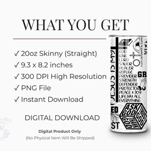 May include: A digital download image of a 20oz skinny tumbler with the words "JESUS IS MY STRENGTH" and other religious words. The tumbler design includes a cross and the words "GOD, KING, LORD, SAVIOR, HEALER, REFUGE, PROVIDER, STRENGTH, DEFENDER, PROTECTOR, PEACE & JOY, LIFE MY ALL, EVERYTHING".