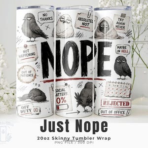 May include: A white skinny tumbler featuring the large black text NOPE and various illustrations of grumpy birds and creatures. Text bubbles include NO THANKS, ABSOLUTELY NOT, TRY AGAIN NEVER, NOT HAPPENING, OUT OF PATIENCE, MAYBE IN HELL, SOCIAL BATTERY 0%, OFF DUTY, REJECTED, and OUT OF OFFICE.