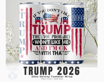 May include: A white 20oz skinny tumbler wrap with a patriotic design. The design includes the text "If you don't like Trump, then you probably won't like me and I'm ok with that." The tumbler also features the text "Trump 2026."