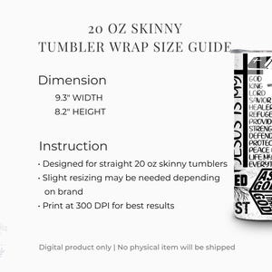May include: A white 20 oz skinny tumbler wrap size guide with dimensions of 9.3" width and 8.2" height. The tumbler design includes the words "Jesus is my" and religious words like "God", "Savior", and "Peace".
