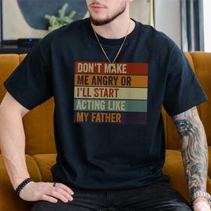 Dad Don&#39;t Make Me Angry Or I&#39;ll Start Acting Like My Father T-Shirt  Men’s Humor Tee Sarcastic Father’s Day Gift Top