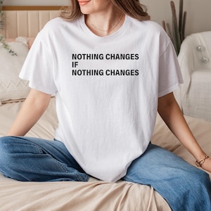Nothing Changes If Nothing Changes Shirt, Motivational Quote Tee, Inspiring Self-Improvement Apparel, Positive Mindset Statement