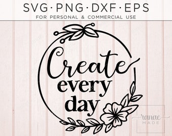 Create Every Day Svg, Girly Svg, Crafter Motivation, Feminine, Boss Lady Svg, Creative, Inspirational, Mompreneur Svg, Creativity, Inspire