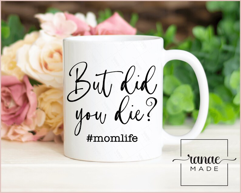 Download But Did You Die Svg Funny Mom Quote Mother S Day Shirt Svg Mom Life Mama Funny Mom Shirt Instant Download Mom Svg Momlife Svg Png Clip Art Art Collectibles Deshpandefoundationindia Org