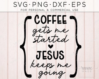 Funny Jesus and Coffee SVG, Coffee Gets Me Started Jesus Keeps Me Going, Christian SVG, Fueled By Coffee, Caffeine Quote, Faith, Religious