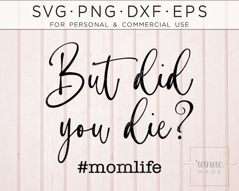 Download Funny Mom Quote Png Mom Life Momlife Svg Mom SVG Mother's Day Shirt Svg But Did You Die SVG ...