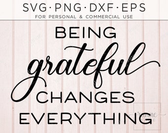 Being Grateful Changes Everything, Gratitude svg, Grateful svg, Faith Shirt, Blessed SVG, PNG, EPS, Christian Bible Cricut, Farmhouse Sign