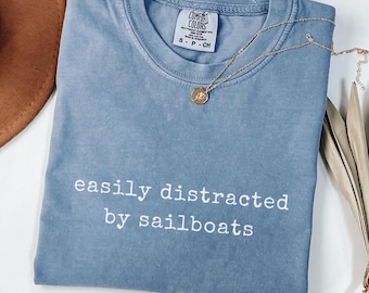 Sailing Shirt Easily Distracted By Sailboats Shirt Funny Sailing Tshirt Sailor Tee Sailboat Lover Gift Sailboat Captain Sweatshirt