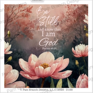 May include: A watercolor painting of pink flowers with a quote in white text that reads "Be still and know that I am God, Psalms 46:10".