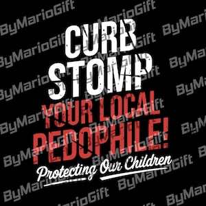 May include: Black graphic design with white and red text. The text reads "CURB STOMP YOUR LOCAL PEDOPHILE!" and "Protecting Our Children" in a white script font. The design is a call to action.